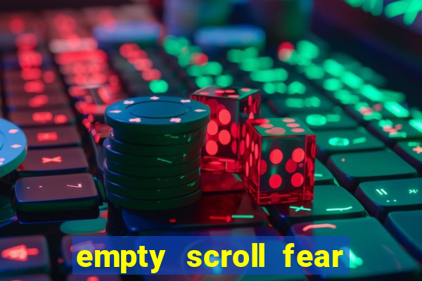 empty scroll fear and hunger best use